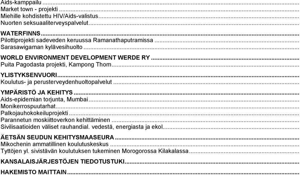 .. YMPÄRISTÖ JA KEHITYS... Aids-epidemian torjunta, Mumbai... Monikerrospuutarhat... Palkojauhokokeiluprojekti... Parannetun moskiittoverkon kehittäminen... Sivilisaatioiden väliset rauhandial.