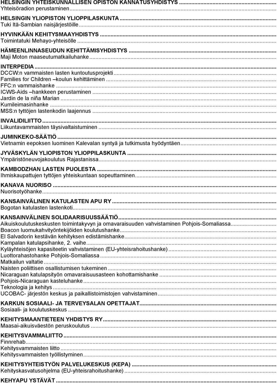 .. Families for Children koulun kehittäminen... FFC:n vammaishanke... ICWS-Aids hankkeen perustaminen... Jardin de la niña Marian... Kumileimasinhanke... MSS:n tyttöjen lastenkodin laajennus.