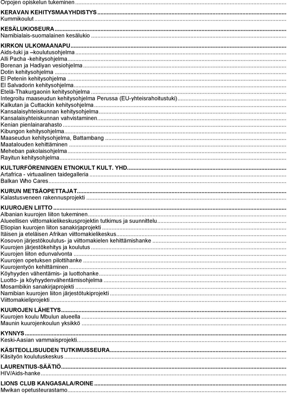 .. Integroitu maaseudun kehitysohjelma Perussa (EU-yhteisrahoitustuki)... Kalkutan ja Cuttackin kehitysohjelma... Kansalaisyhteiskunnan kehitysohjelma... Kansalaisyhteiskunnan vahvistaminen.