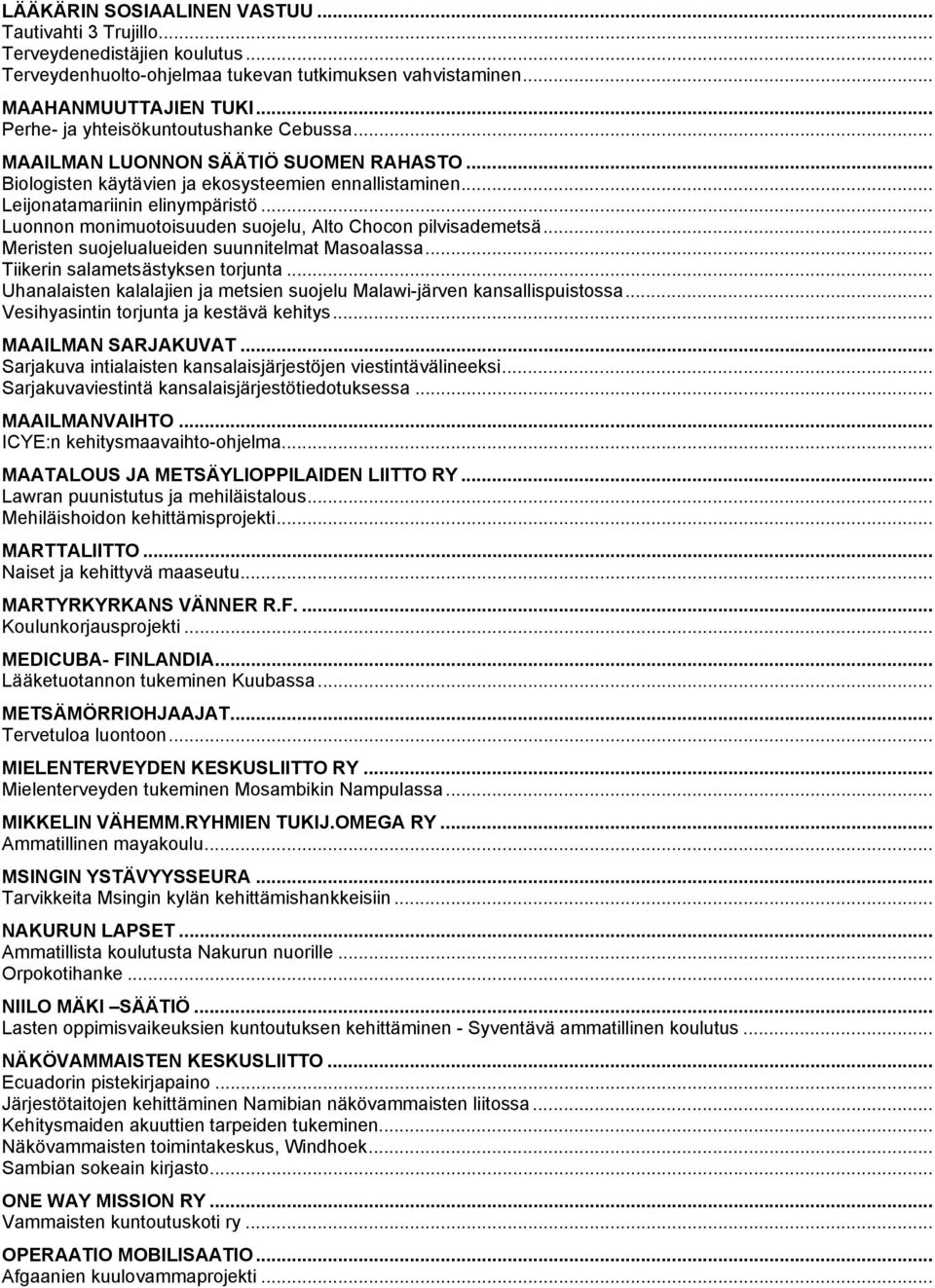 .. Luonnon monimuotoisuuden suojelu, Alto Chocon pilvisademetsä... Meristen suojelualueiden suunnitelmat Masoalassa... Tiikerin salametsästyksen torjunta.