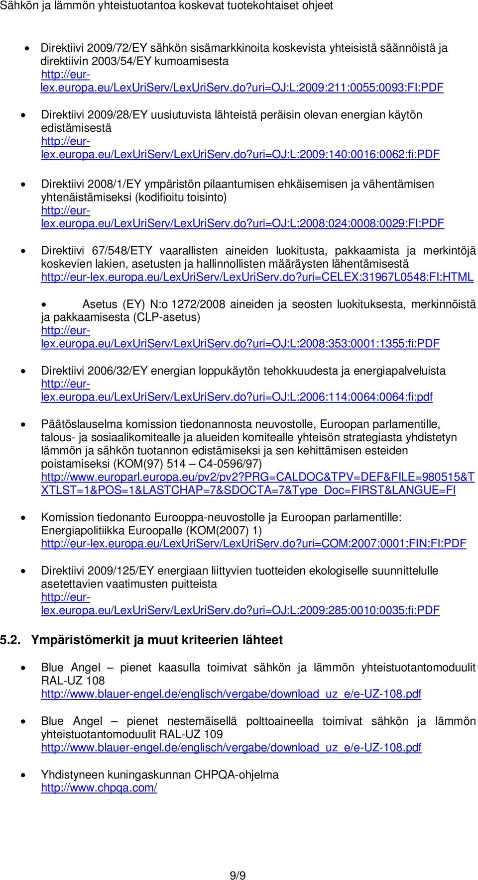 uri=oj:l:2009:140:0016:0062:fi:pdf Direktiivi 2008/1/EY ympäristön pilaantumisen ehkäisemisen ja vähentämisen yhtenäistämiseksi (kodifioitu toisinto) http://eurlex.europa.eu/lexuriserv/lexuriserv.do?