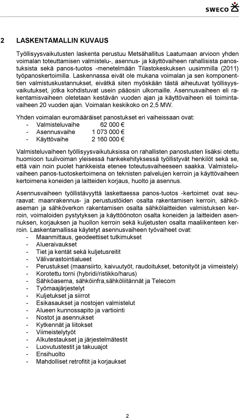 Laskennassa eivät ole mukana voimalan ja sen komponenttien valmistuskustannukset, eivätkä siten myöskään tästä aiheutuvat työllisyysvaikutukset, jotka kohdistuvat usein pääosin ulkomaille.