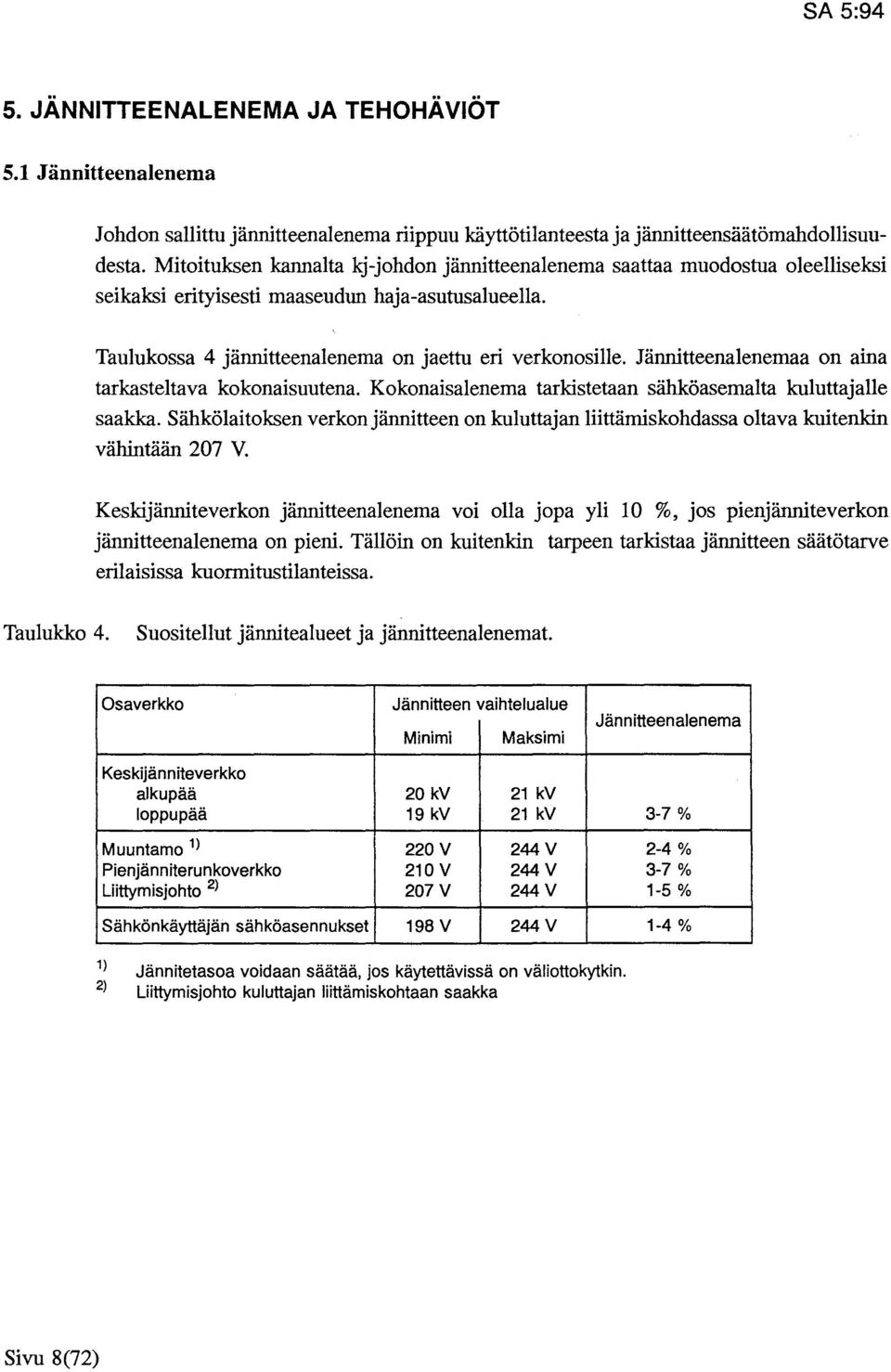 Jännitteenalenemaa on aina tarkasteltava kokonaisuutena. Kokonaisalenema tarkistetaan sähköasemalta kuluttajalle saakka.