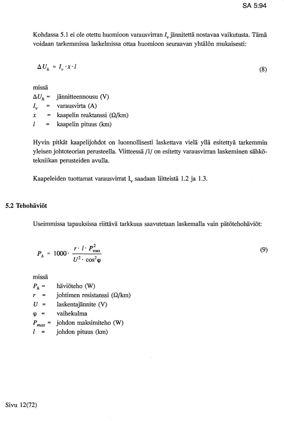 johtoteorian perusteella. Viitteessä /1/ on esitetty varausvirran laskeminen sähkötekniikan perusteiden avulla. Kaapeleiden tuottamat varausvirrat 1v saadaan liitteistä 1.2 ja 1.3. 5.