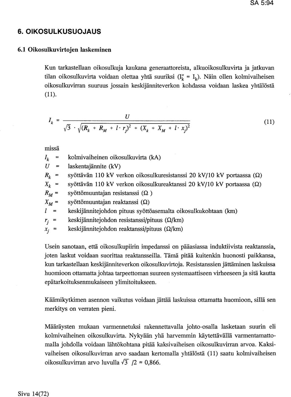 Näin ollen kolmivaiheisen oikosulkuvirran suuruus jossain keskijänniteverkon kohdassa voidaan laskea yhtälöstä (11).