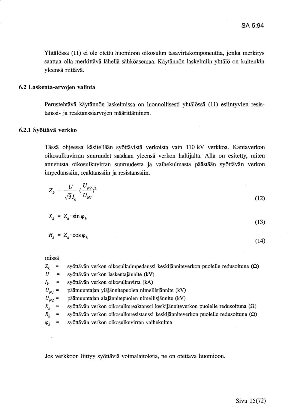 Kantaverkon oikosulkuvirran suuruudet saadaan yleensä verkon haltijalta.