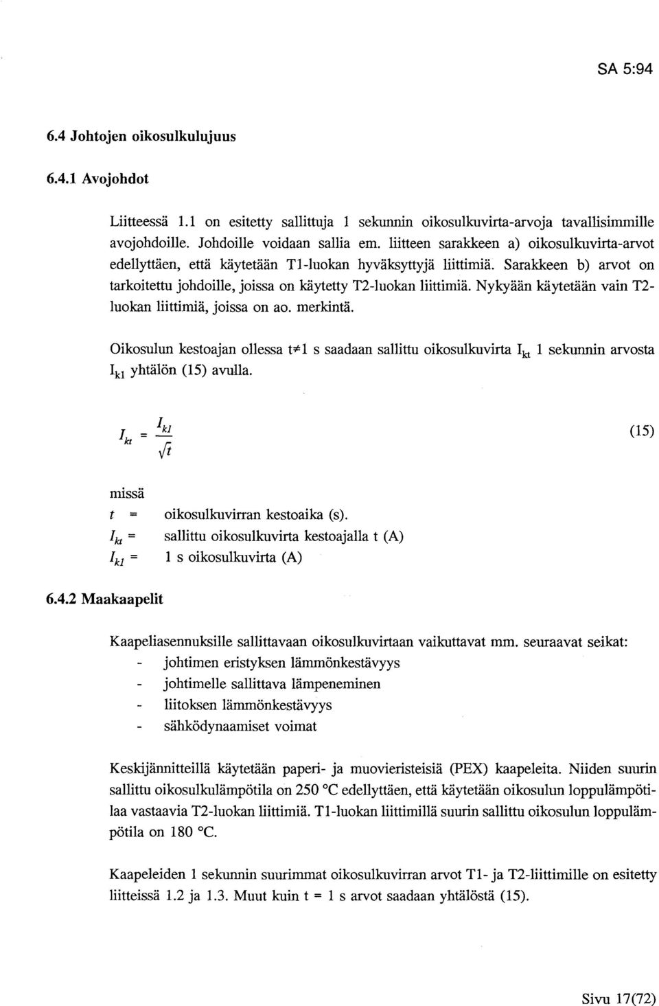 Nykyään käytetään vain T2- luokan liittimiä, joissa on ao. merkintä. Oikosulun kestoajan ollessa t*l s saadaan sallittu oikosulkuvirta Ikt 1 sekunnin arvosta Ik 1 yhtälön (15) avulla.