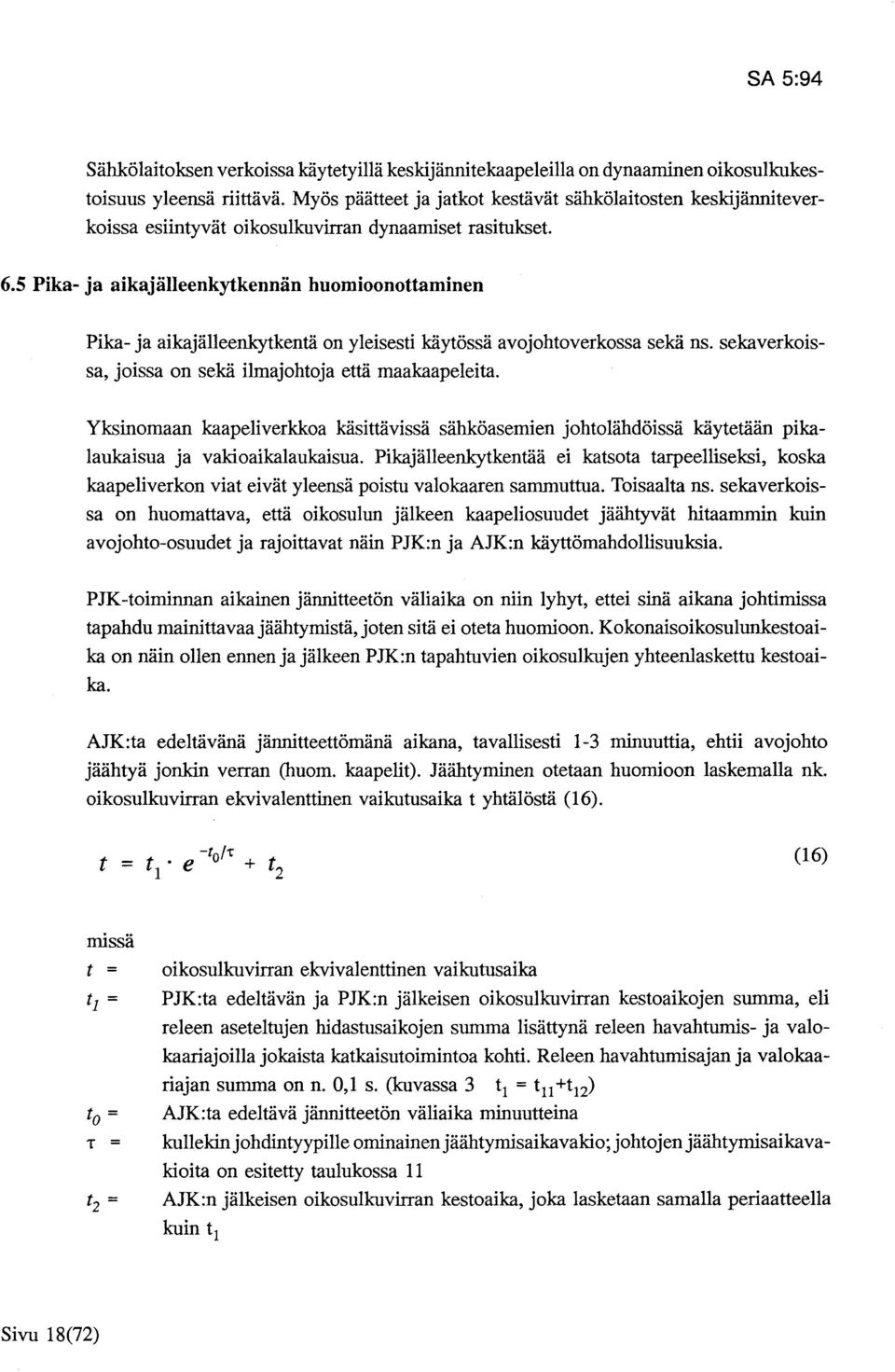 5 Pika- ja aikajälleenkytkennän huomioonottaminen Pika- ja aikajälleenkytkentä on yleisesti käytössä avojohtoverkossa sekä ns. sekaverkoissa, joissa on sekä ilmajohtoja että maakaapeleita.