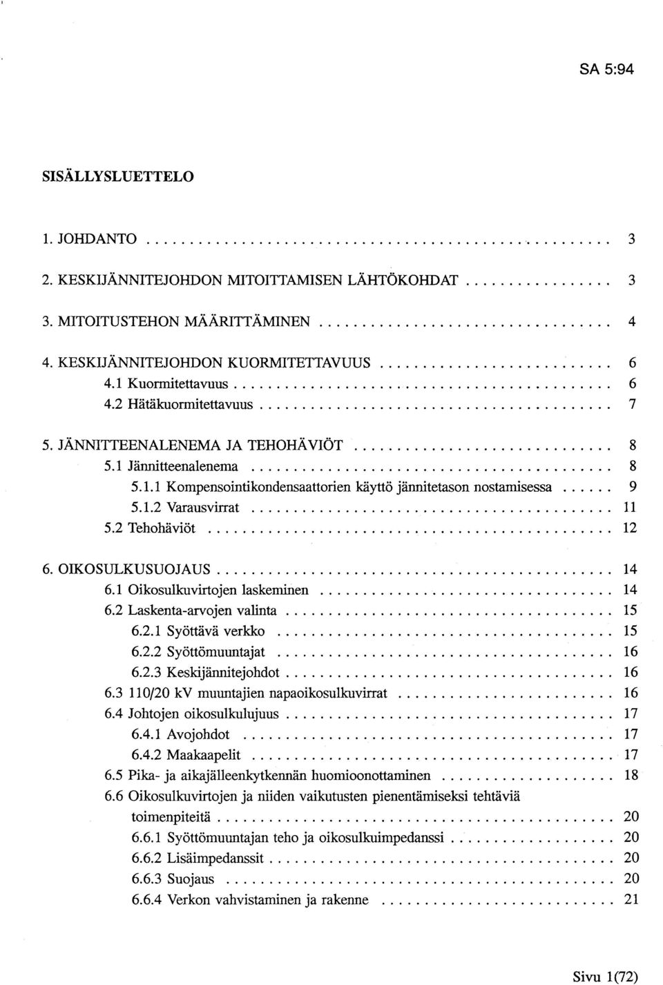 JÄNNITTEENALENEMA JA TEHOHÄVIÖT.............................. 8 5.1 Jännitteenalenema.......................................... 8 5.1.1 Kompensointikondensaattorien käyttö jännitetason nostamisessa.