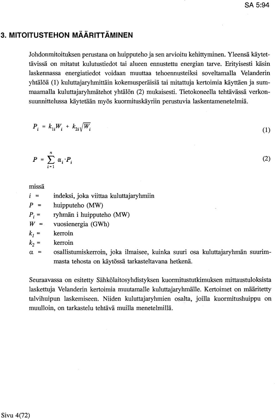 kuluttajaryhmätehot yhtälön (2) mukaisesti. Tietokoneella tehtävässä verkonsuunnittelussa käytetään myös kuormituskäyriin perustuvia laskentamenetelmiä.