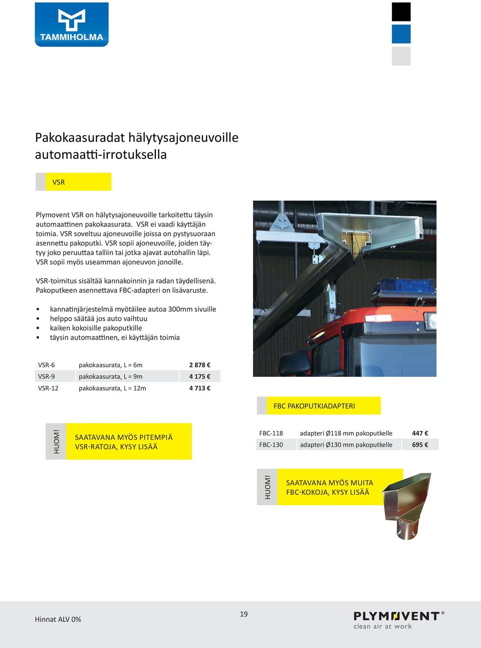 VSR sopii myös useamman ajoneuvon jonoille. VSR-toimitus sisältää kannakoinnin ja radan täydellisenä. Pakoputkeen asennettava FBC-adapteri on lisävaruste.