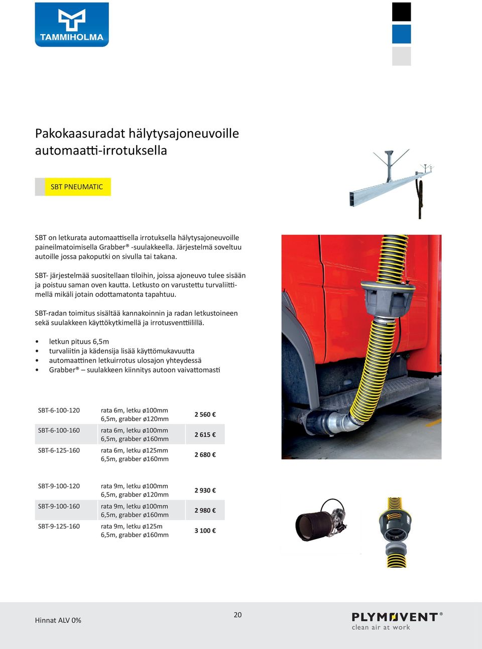 Letkusto on varustettu turvaliittimellä mikäli jotain odottamatonta tapahtuu. SBT-radan toimitus sisältää kannakoinnin ja radan letkustoineen sekä suulakkeen käyttökytkimellä ja irrotusventtiilillä.