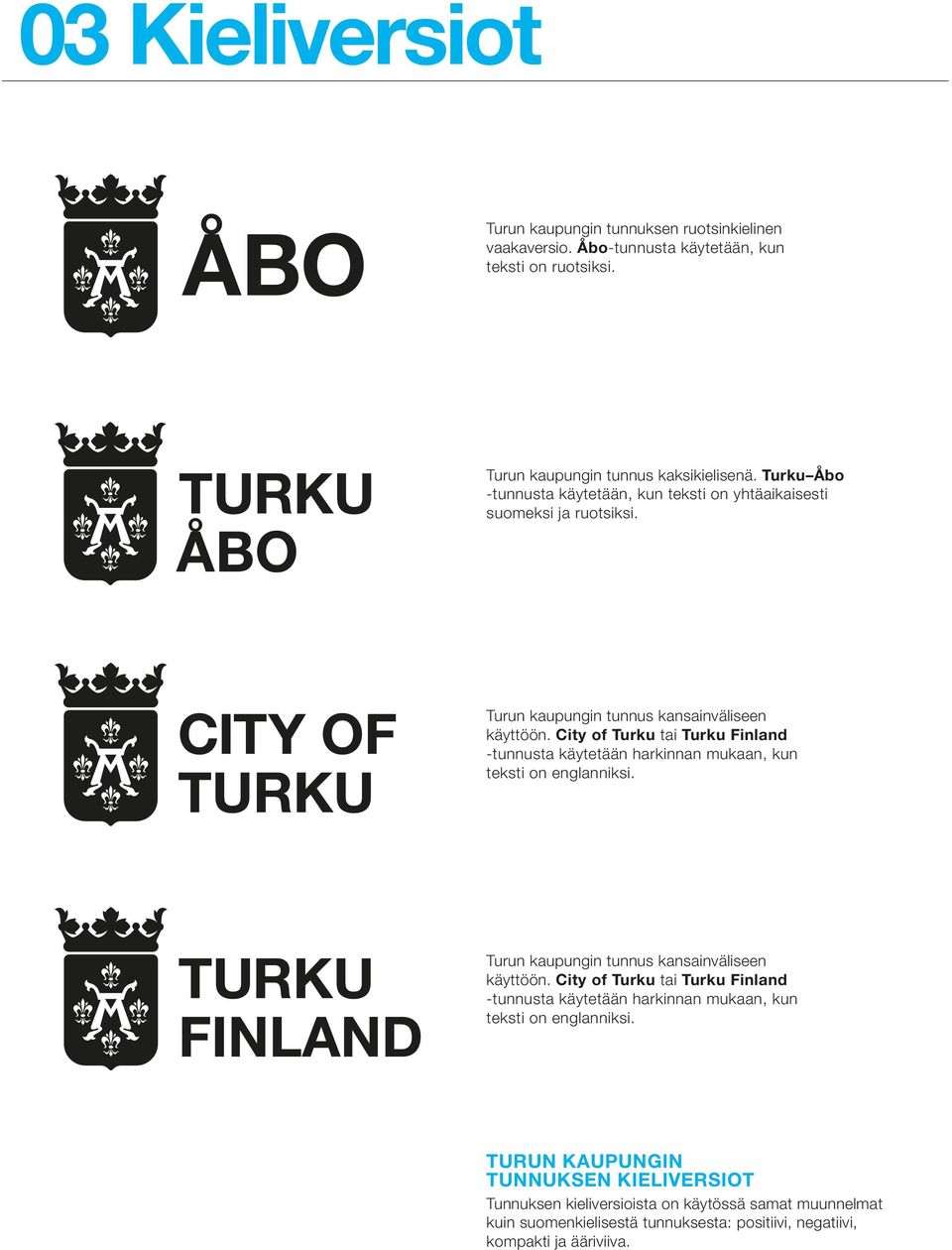 City of Turku tai Turku Finland -tunnusta käytetään harkinnan mukaan, kun teksti on englanniksi. Turun kaupungin tunnus kansainväliseen käyttöön.