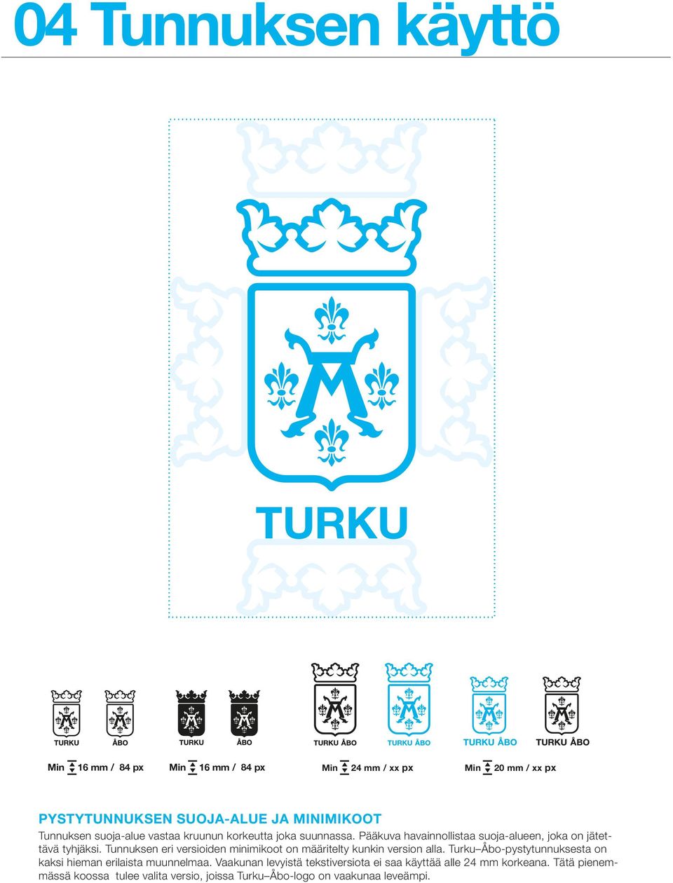 Tunnuksen eri versioiden minimikoot on määritelty kunkin version alla. Turku Åbo-pystytunnuksesta on kaksi hieman erilaista muunnelmaa.