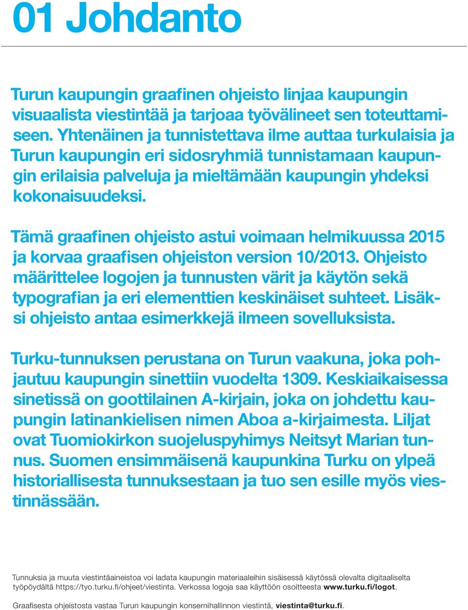 Tämä graafinen ohjeisto astui voimaan helmikuussa 2015 ja korvaa graafisen ohjeiston version 10/2013.