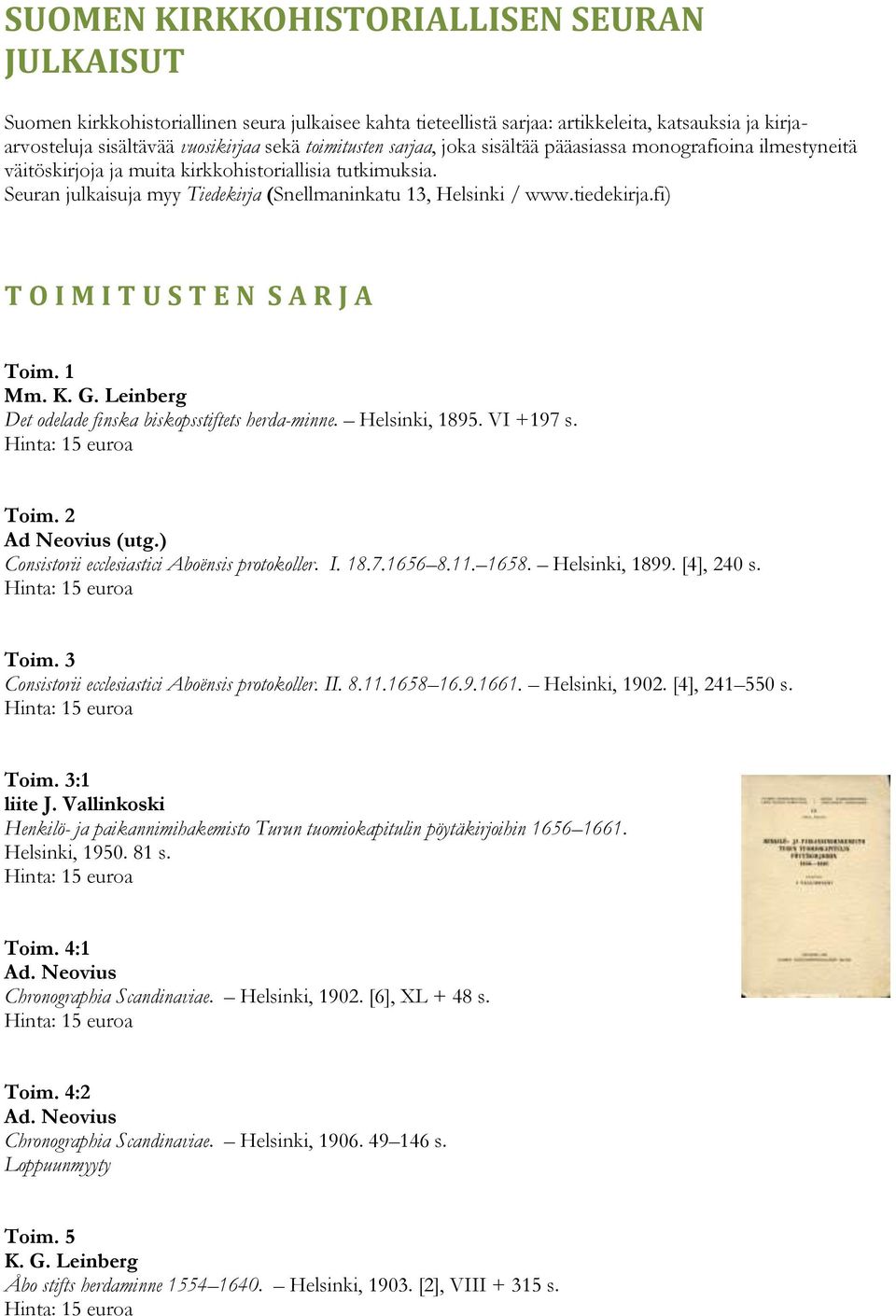 tiedekirja.fi) T O I M I T U S T E N S A R J A Toim. 1 Mm. K. G. Leinberg Det odelade finska biskopsstiftets herda-minne. Helsinki, 1895. VI +197 s. Toim. 2 Ad Neovius (utg.