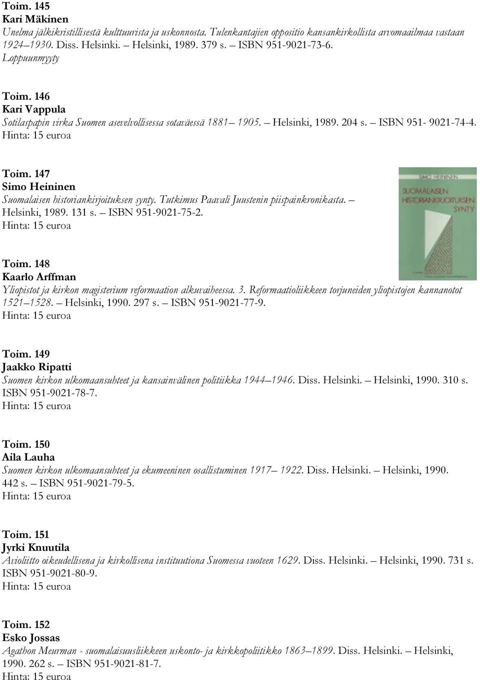 Tutkimus Paavali Juustenin piispainkronikasta. Helsinki, 1989. 131 s. ISBN 951-9021-75-2. Toim. 148 Kaarlo Arffman Yliopistot ja kirkon magisterium reformaation alkuvaiheessa. 3.