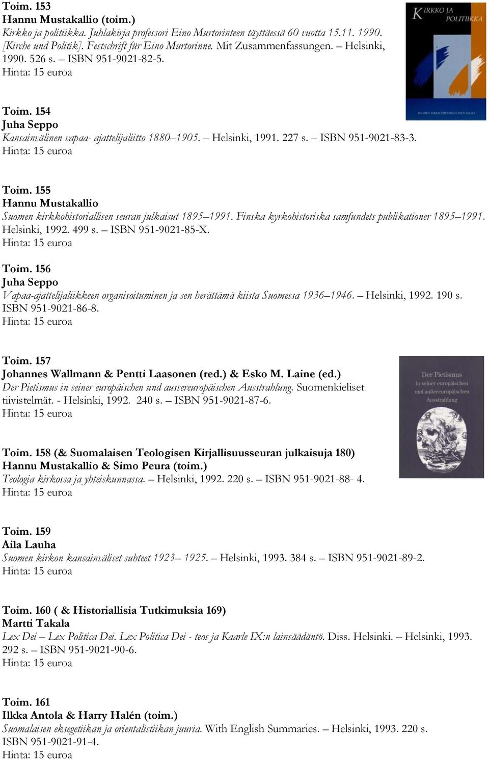 Finska kyrkohistoriska samfundets publikationer 1895 1991. Helsinki, 1992. 499 s. ISBN 951-9021-85-X. Toim.