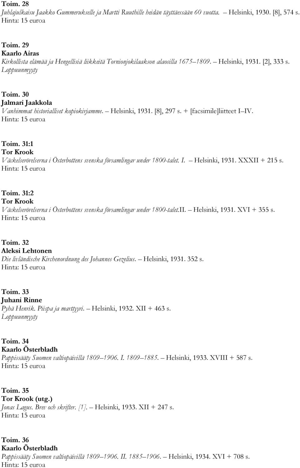 Helsinki, 1931. [8], 297 s. + [facsimile]liitteet I IV. Toim. 31:1 Tor Krook Väckelserörelserna i Österbottens svenska församlingar under 1800-talet. I. Helsinki, 1931. XXXII + 215 s. Toim. 31:2 Tor Krook Väckelserörelserna i Österbottens svenska församlingar under 1800-talet.