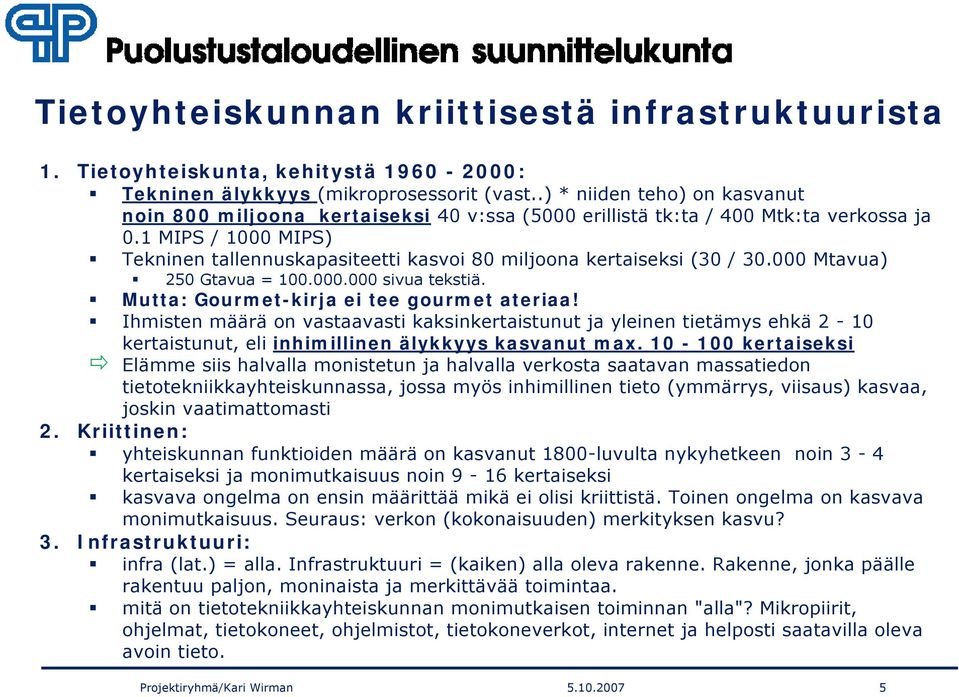 1 MIPS / 1000 MIPS) Tekninen tallennuskapasiteetti kasvoi 80 miljoona kertaiseksi (30 / 30.000 Mtavua) 250 Gtavua = 100.000.000 sivua tekstiä. Mutta: Gourmet-kirja ei tee gourmet ateriaa!