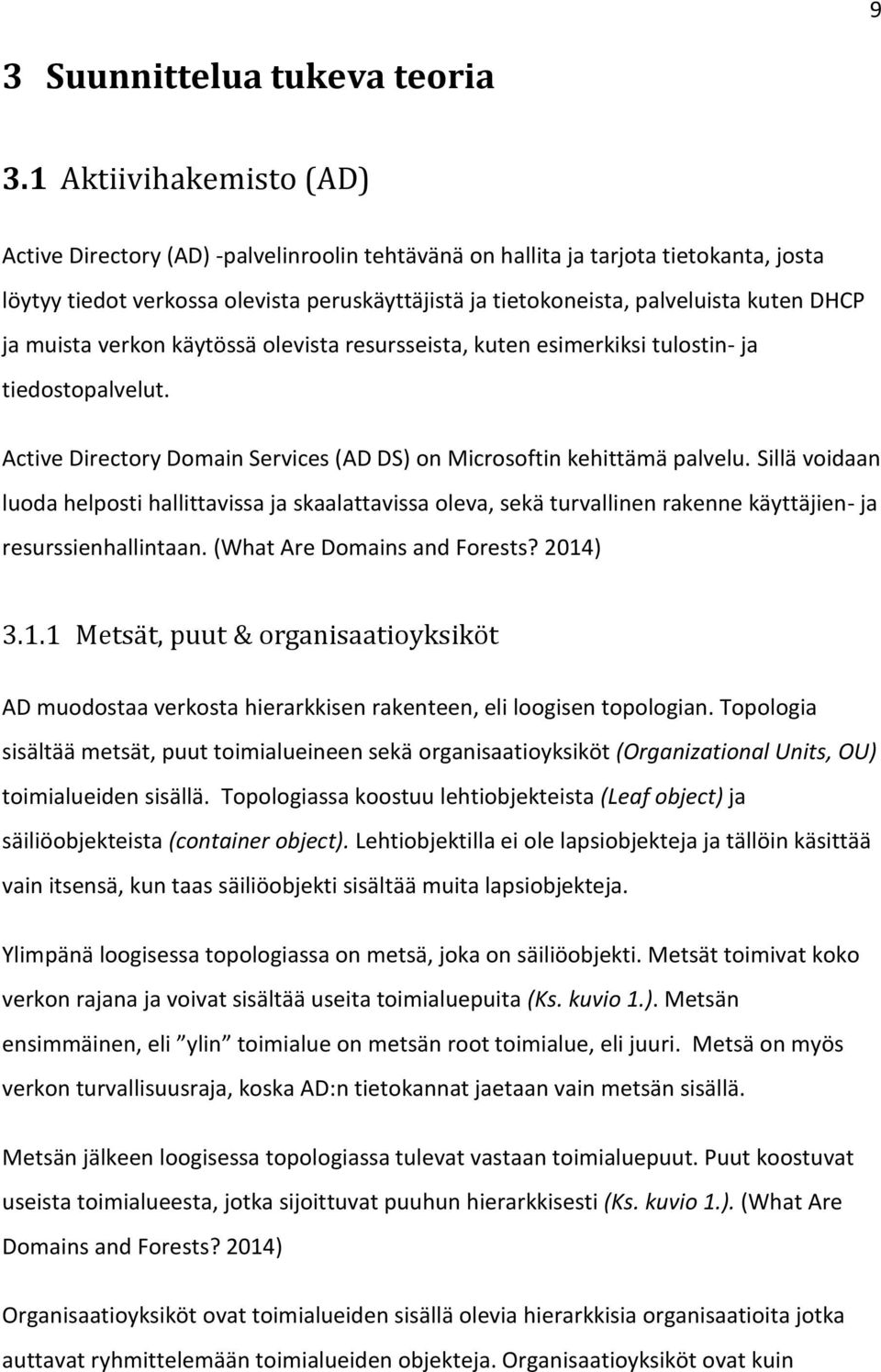 DHCP ja muista verkon käytössä olevista resursseista, kuten esimerkiksi tulostin- ja tiedostopalvelut. Active Directory Domain Services (AD DS) on Microsoftin kehittämä palvelu.