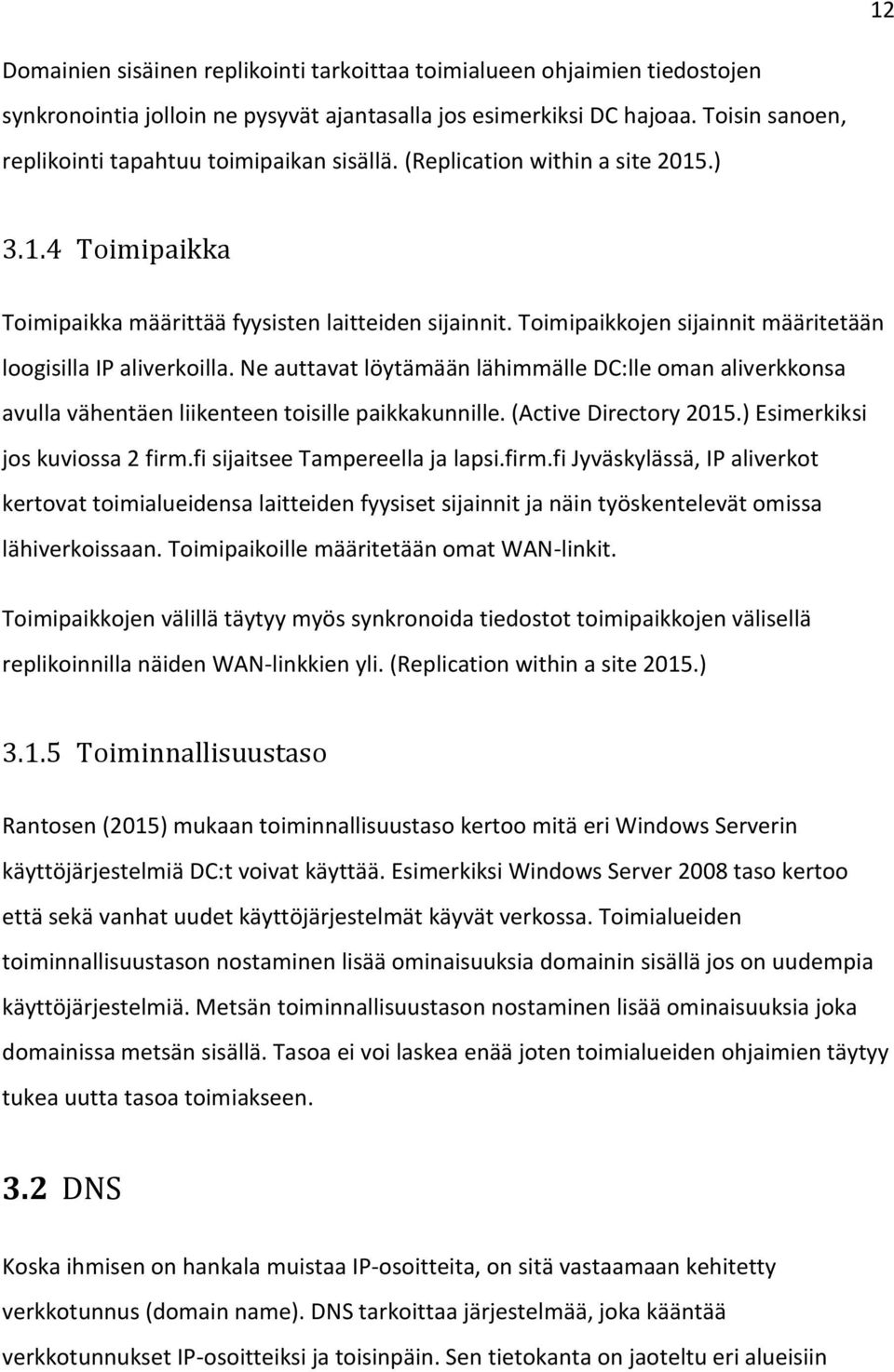 Toimipaikkojen sijainnit määritetään loogisilla IP aliverkoilla. Ne auttavat löytämään lähimmälle DC:lle oman aliverkkonsa avulla vähentäen liikenteen toisille paikkakunnille. (Active Directory 2015.