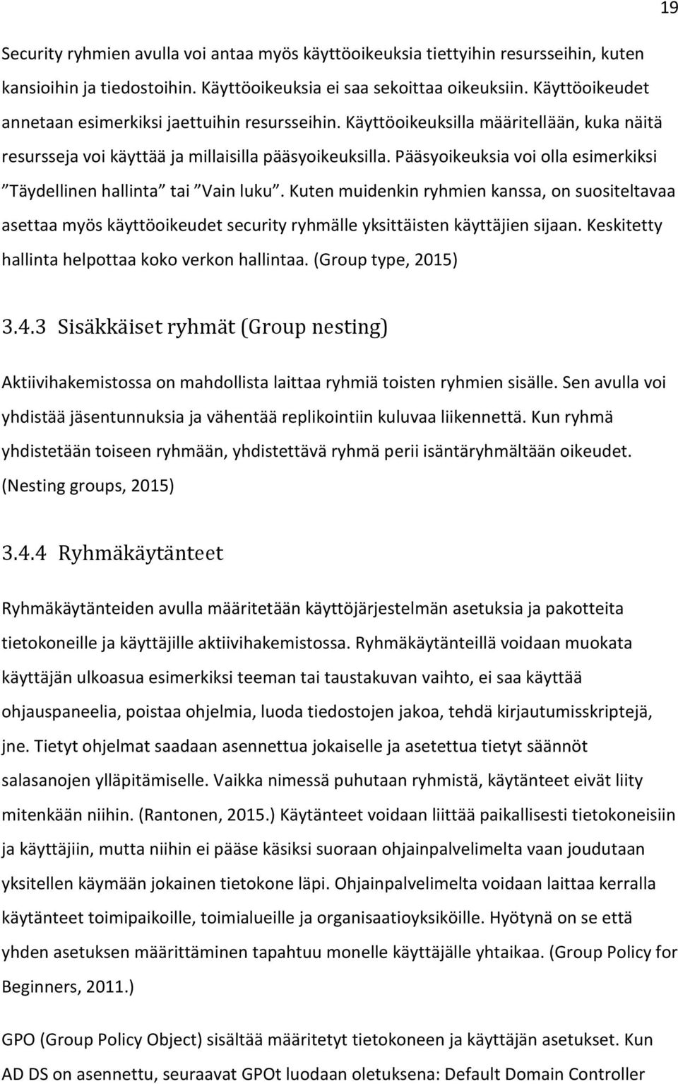 Pääsyoikeuksia voi olla esimerkiksi Täydellinen hallinta tai Vain luku. Kuten muidenkin ryhmien kanssa, on suositeltavaa asettaa myös käyttöoikeudet security ryhmälle yksittäisten käyttäjien sijaan.