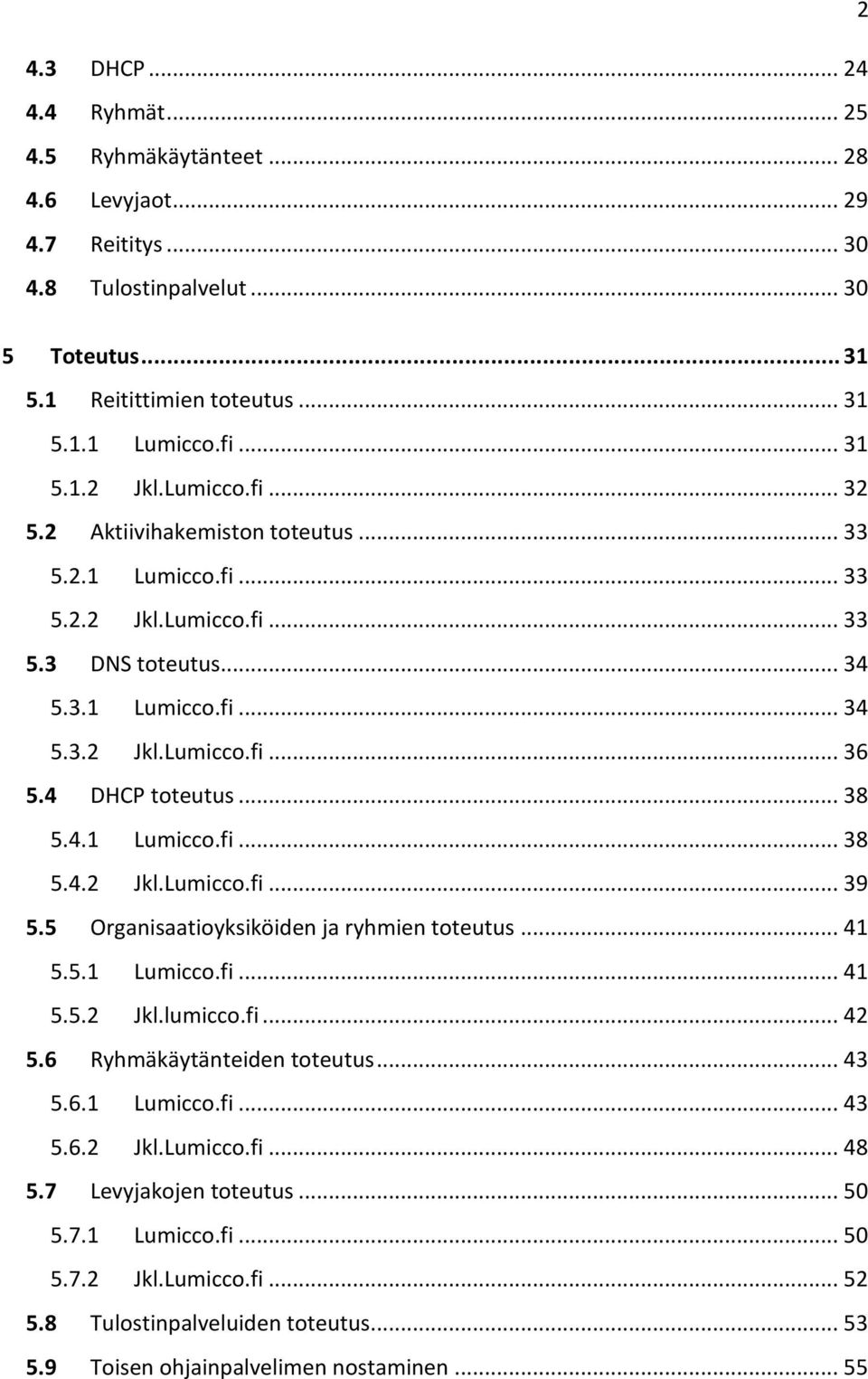 .. 38 5.4.1 Lumicco.fi... 38 5.4.2 Jkl.Lumicco.fi... 39 5.5 Organisaatioyksiköiden ja ryhmien toteutus... 41 5.5.1 Lumicco.fi... 41 5.5.2 Jkl.lumicco.fi... 42 5.6 Ryhmäkäytänteiden toteutus... 43 5.6.1 Lumicco.fi... 43 5.6.2 Jkl.Lumicco.fi... 48 5.