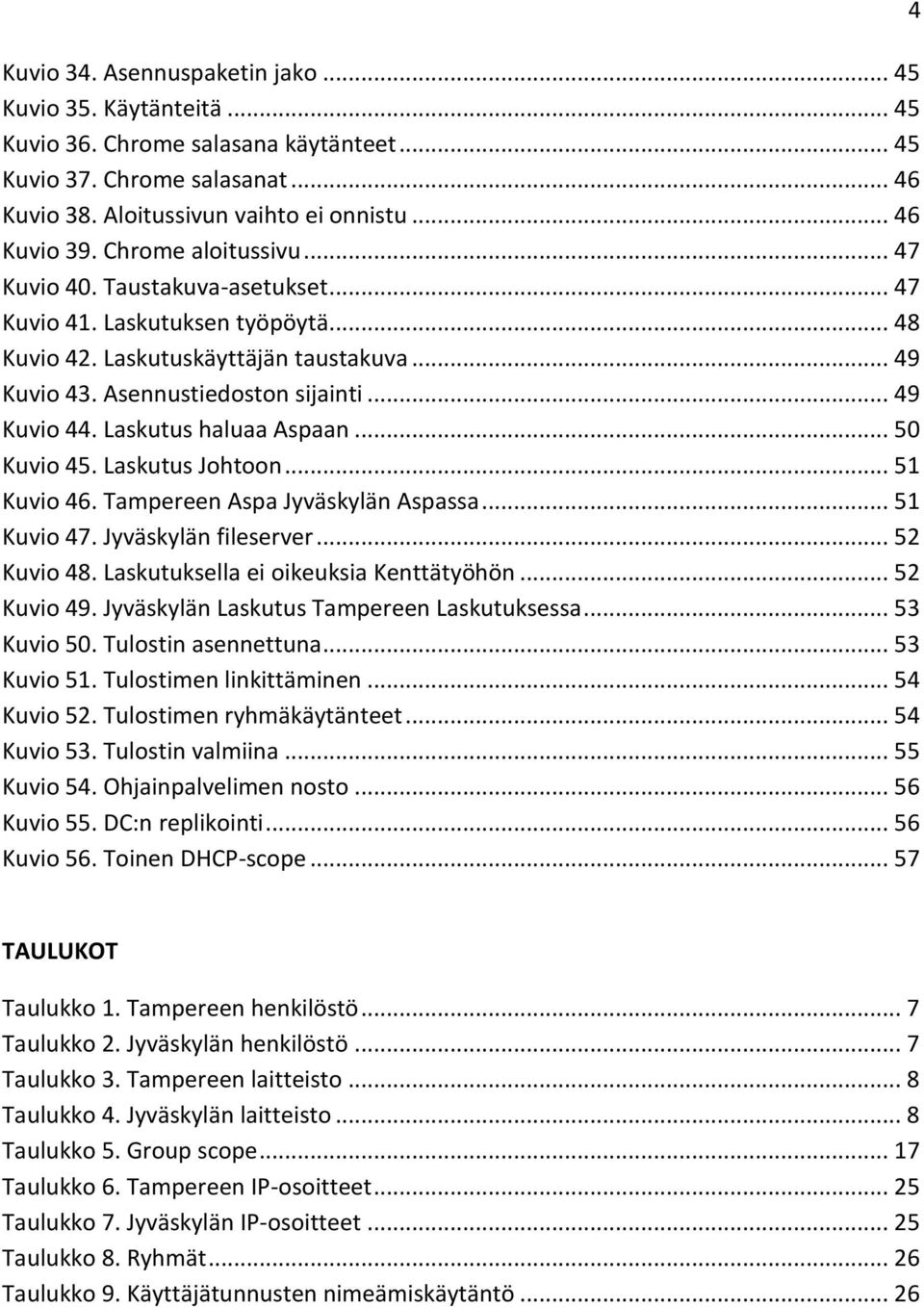 Laskutus haluaa Aspaan... 50 Kuvio 45. Laskutus Johtoon... 51 Kuvio 46. Tampereen Aspa Jyväskylän Aspassa... 51 Kuvio 47. Jyväskylän fileserver... 52 Kuvio 48. Laskutuksella ei oikeuksia Kenttätyöhön.