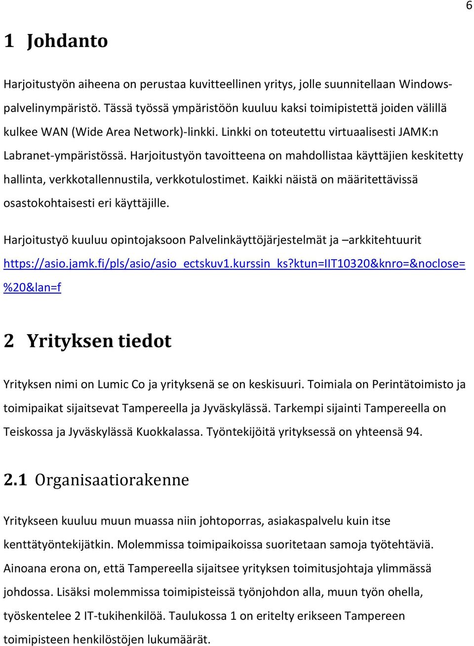 Harjoitustyön tavoitteena on mahdollistaa käyttäjien keskitetty hallinta, verkkotallennustila, verkkotulostimet. Kaikki näistä on määritettävissä osastokohtaisesti eri käyttäjille.