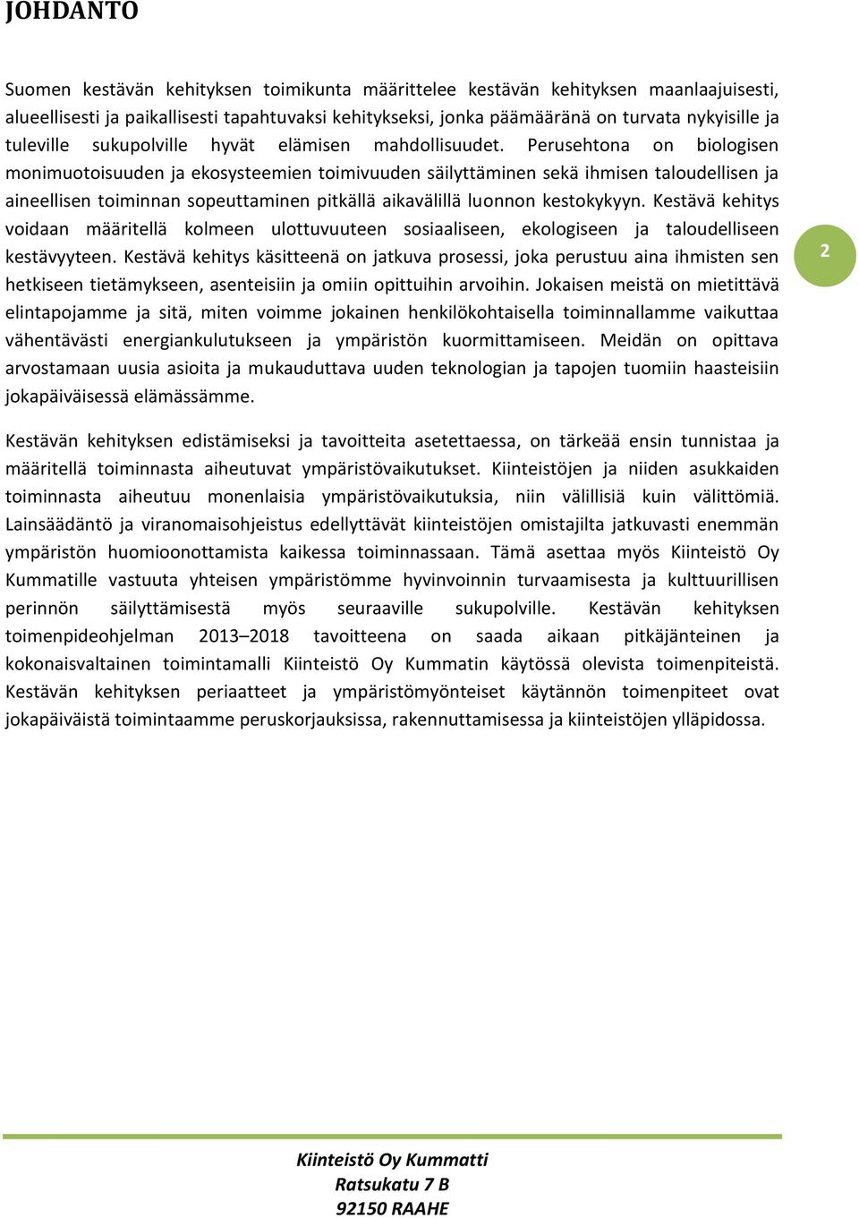 Perusehtona on biologisen monimuotoisuuden ja ekosysteemien toimivuuden säilyttäminen sekä ihmisen taloudellisen ja aineellisen toiminnan sopeuttaminen pitkällä aikavälillä luonnon kestokykyyn.