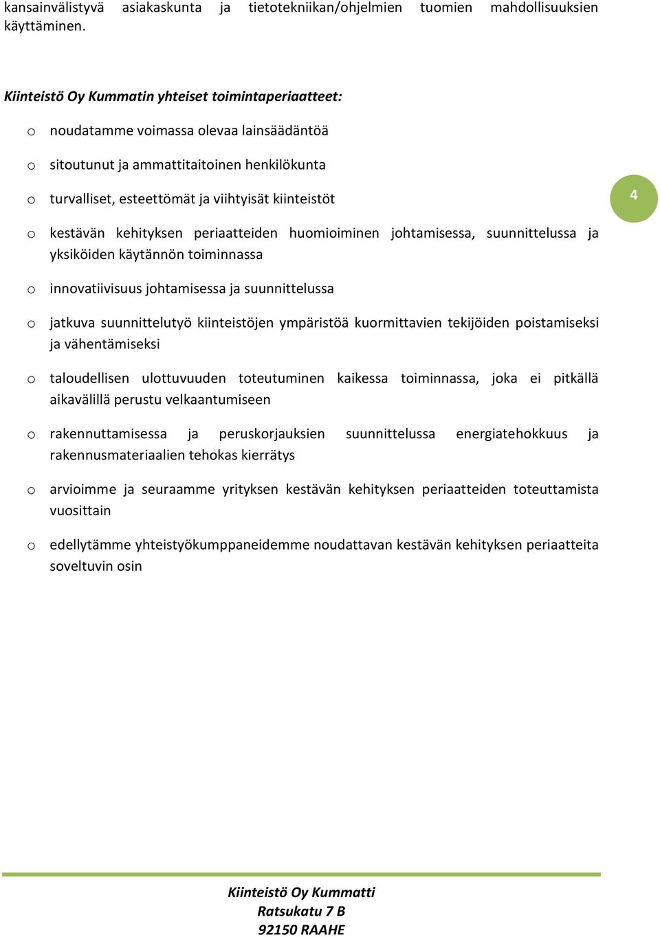 kestävän kehityksen periaatteiden huomioiminen johtamisessa, suunnittelussa ja yksiköiden käytännön toiminnassa o innovatiivisuus johtamisessa ja suunnittelussa o jatkuva suunnittelutyö kiinteistöjen