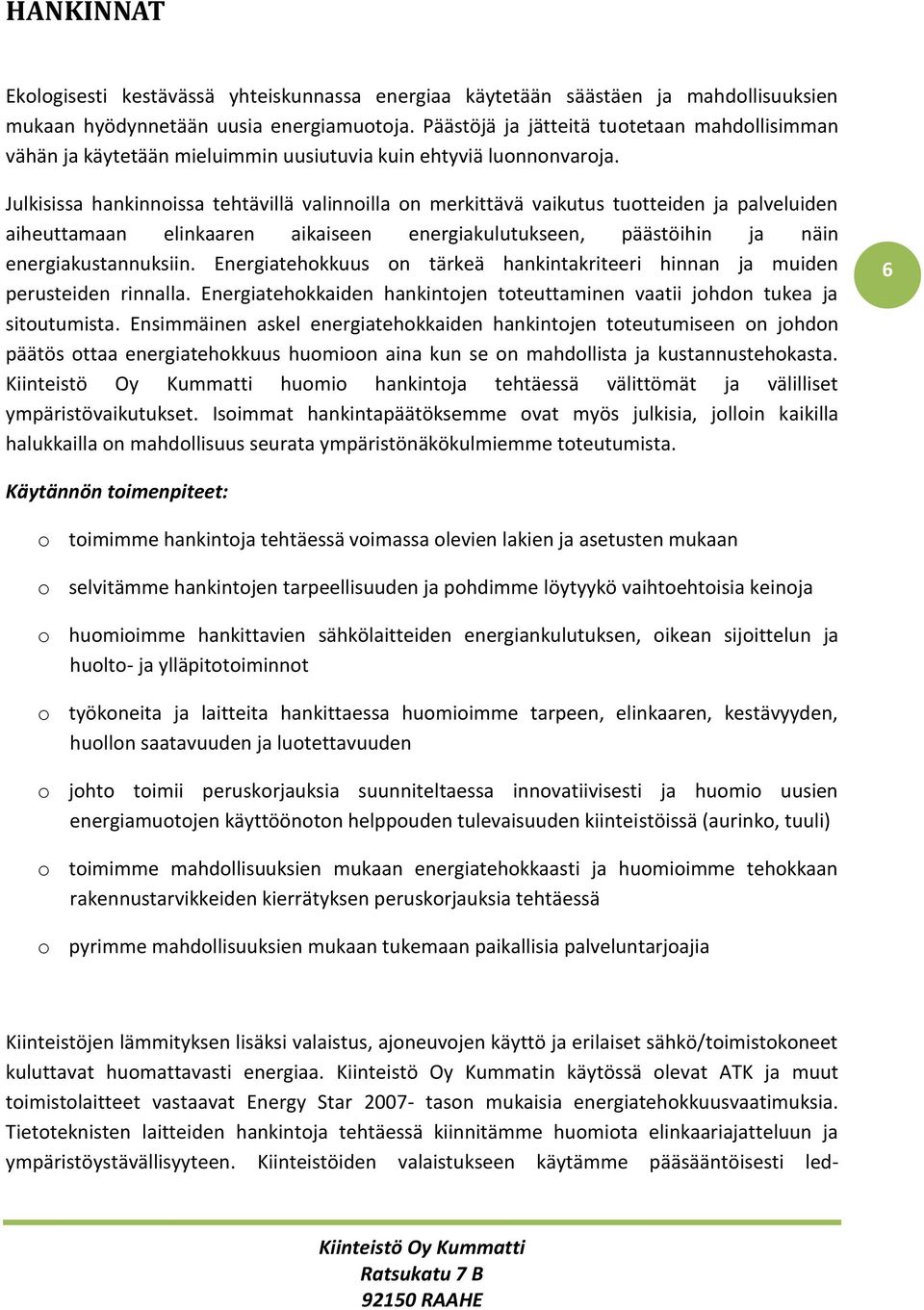 Julkisissa hankinnoissa tehtävillä valinnoilla on merkittävä vaikutus tuotteiden ja palveluiden aiheuttamaan elinkaaren aikaiseen energiakulutukseen, päästöihin ja näin energiakustannuksiin.