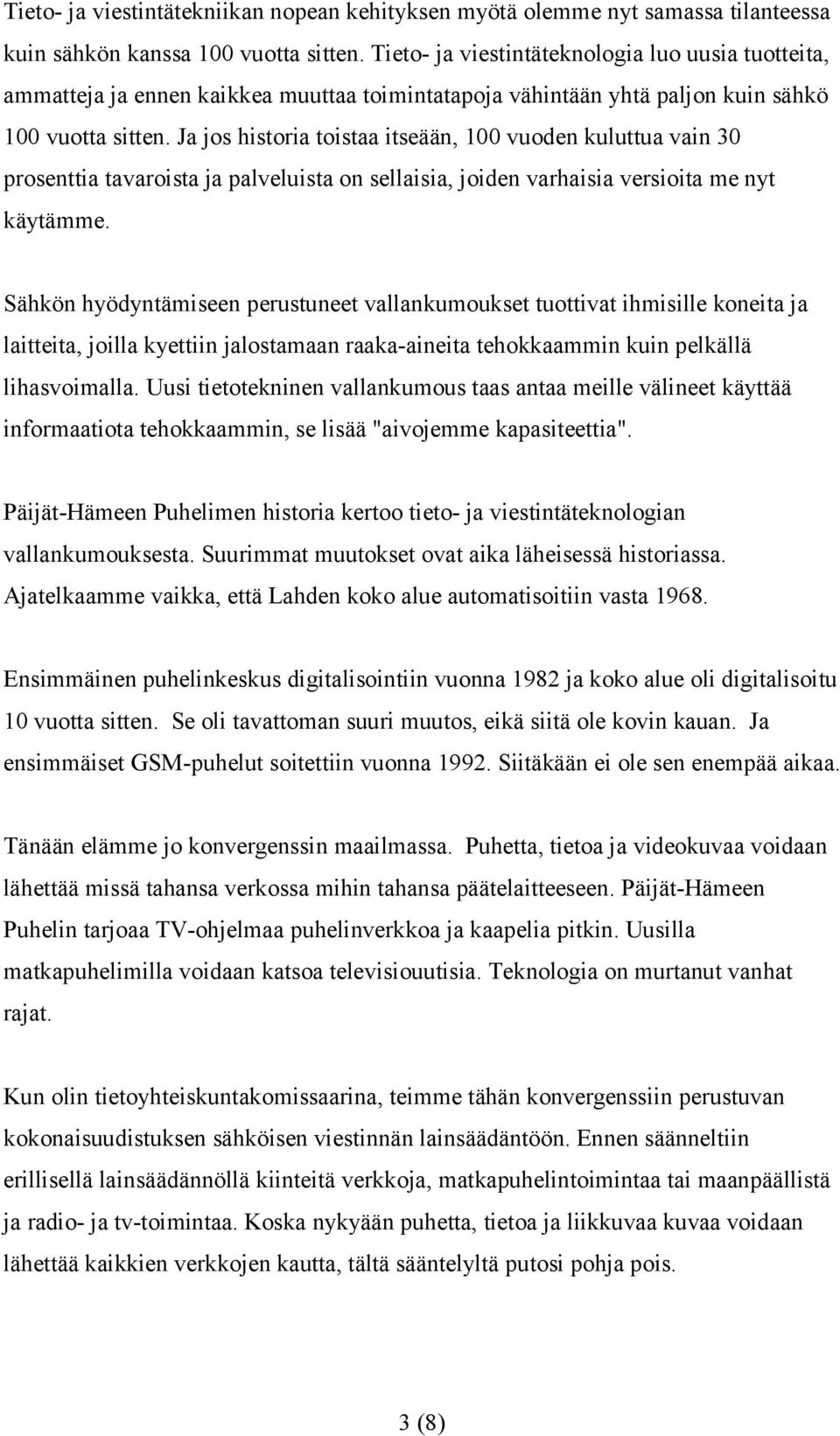 Ja jos historia toistaa itseään, 100 vuoden kuluttua vain 30 prosenttia tavaroista ja palveluista on sellaisia, joiden varhaisia versioita me nyt käytämme.