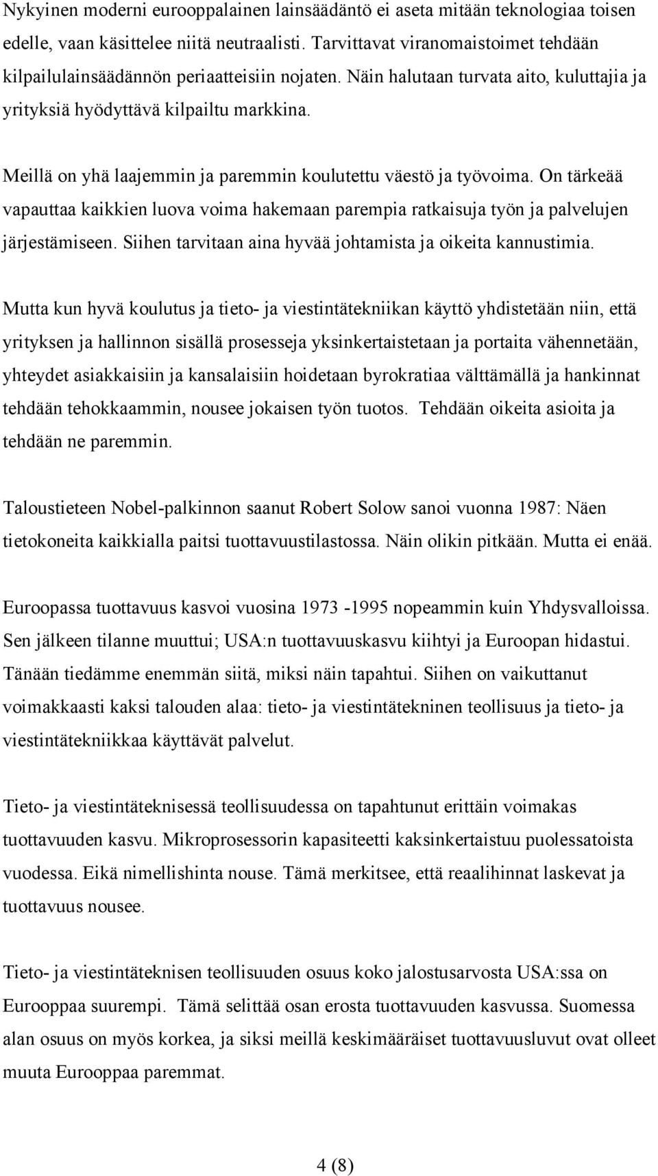 Meillä on yhä laajemmin ja paremmin koulutettu väestö ja työvoima. On tärkeää vapauttaa kaikkien luova voima hakemaan parempia ratkaisuja työn ja palvelujen järjestämiseen.