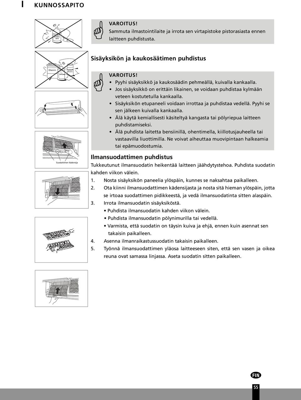 Sisäyksikön etupaneeli voidaan irrottaa ja puhdistaa vedellä. Pyyhi se sen jälkeen kuivalla kankaalla. Älä käytä kemiallisesti käsiteltyä kangasta tai pölyriepua laitteen puhdistamiseksi.