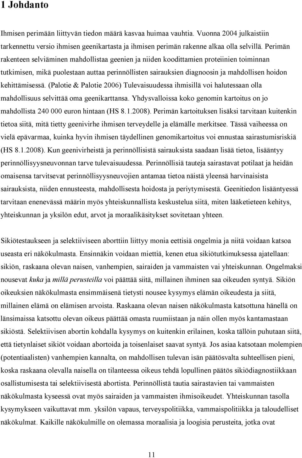 kehittämisessä. (Palotie & Palotie 2006) Tulevaisuudessa ihmisillä voi halutessaan olla mahdollisuus selvittää oma geenikarttansa.