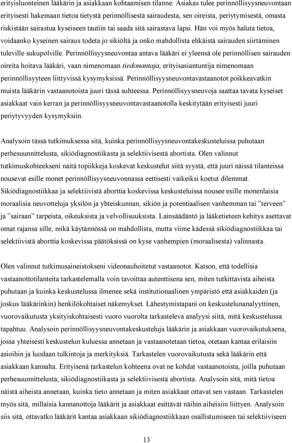 sairastava lapsi. Hän voi myös haluta tietoa, voidaanko kyseinen sairaus todeta jo sikiöltä ja onko mahdollista ehkäistä sairauden siirtäminen tuleville sukupolville.