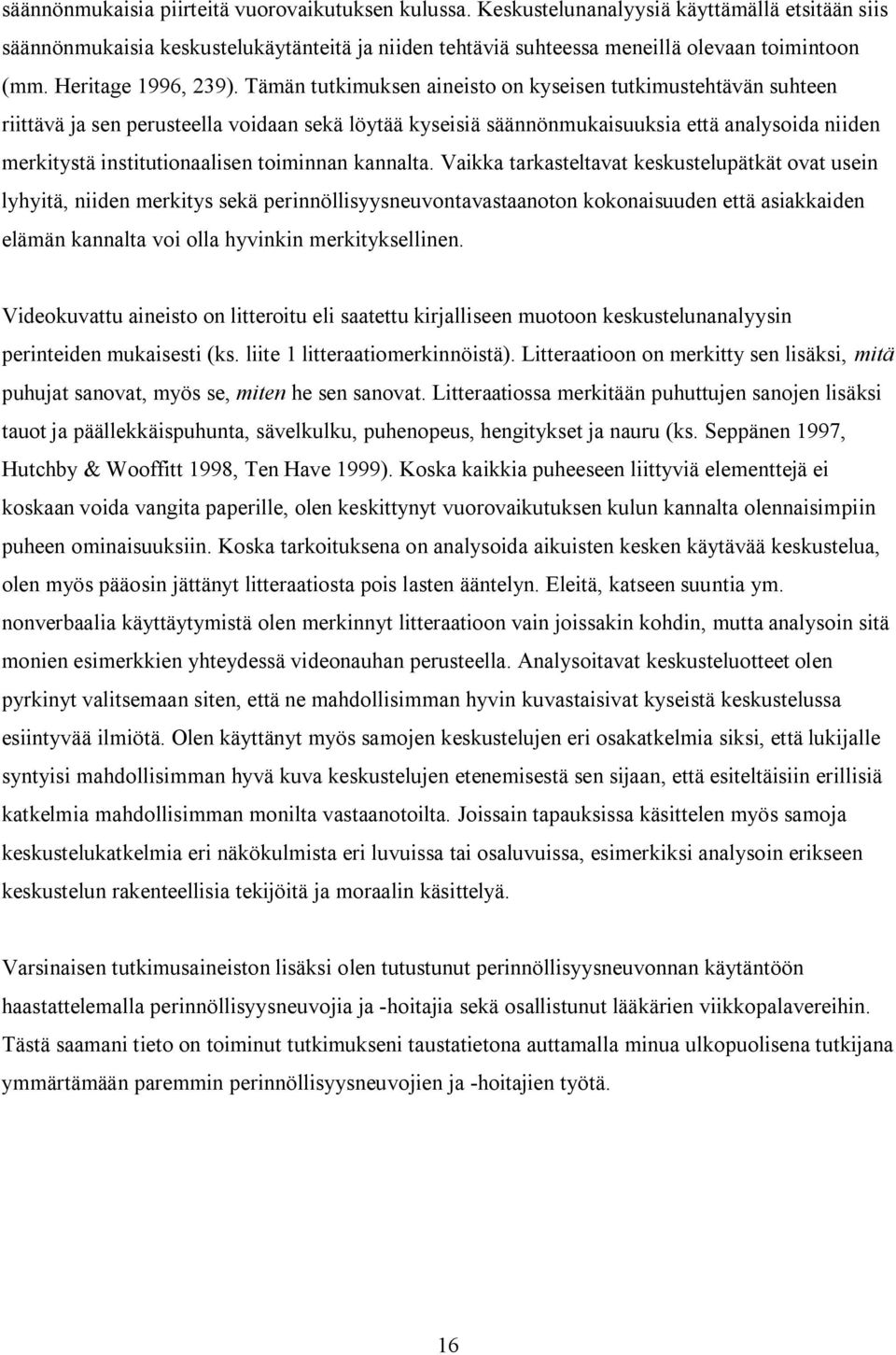 Tämän tutkimuksen aineisto on kyseisen tutkimustehtävän suhteen riittävä ja sen perusteella voidaan sekä löytää kyseisiä säännönmukaisuuksia että analysoida niiden merkitystä institutionaalisen