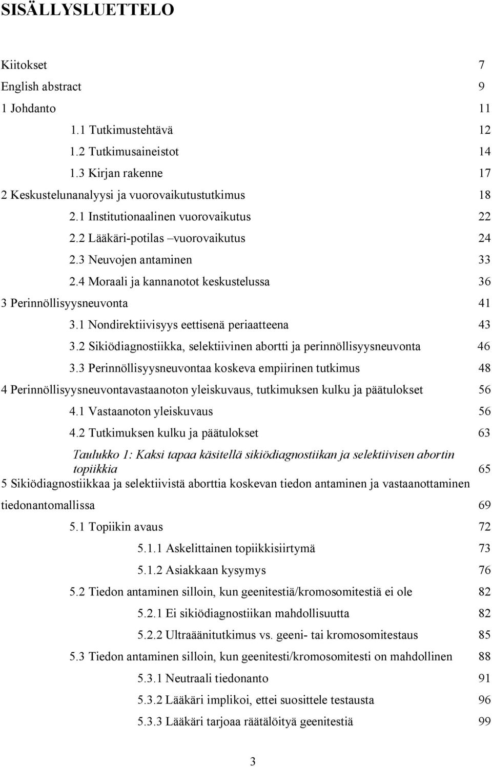 1 Nondirektiivisyys eettisenä periaatteena 43 3.2 Sikiödiagnostiikka, selektiivinen abortti ja perinnöllisyysneuvonta 46 3.