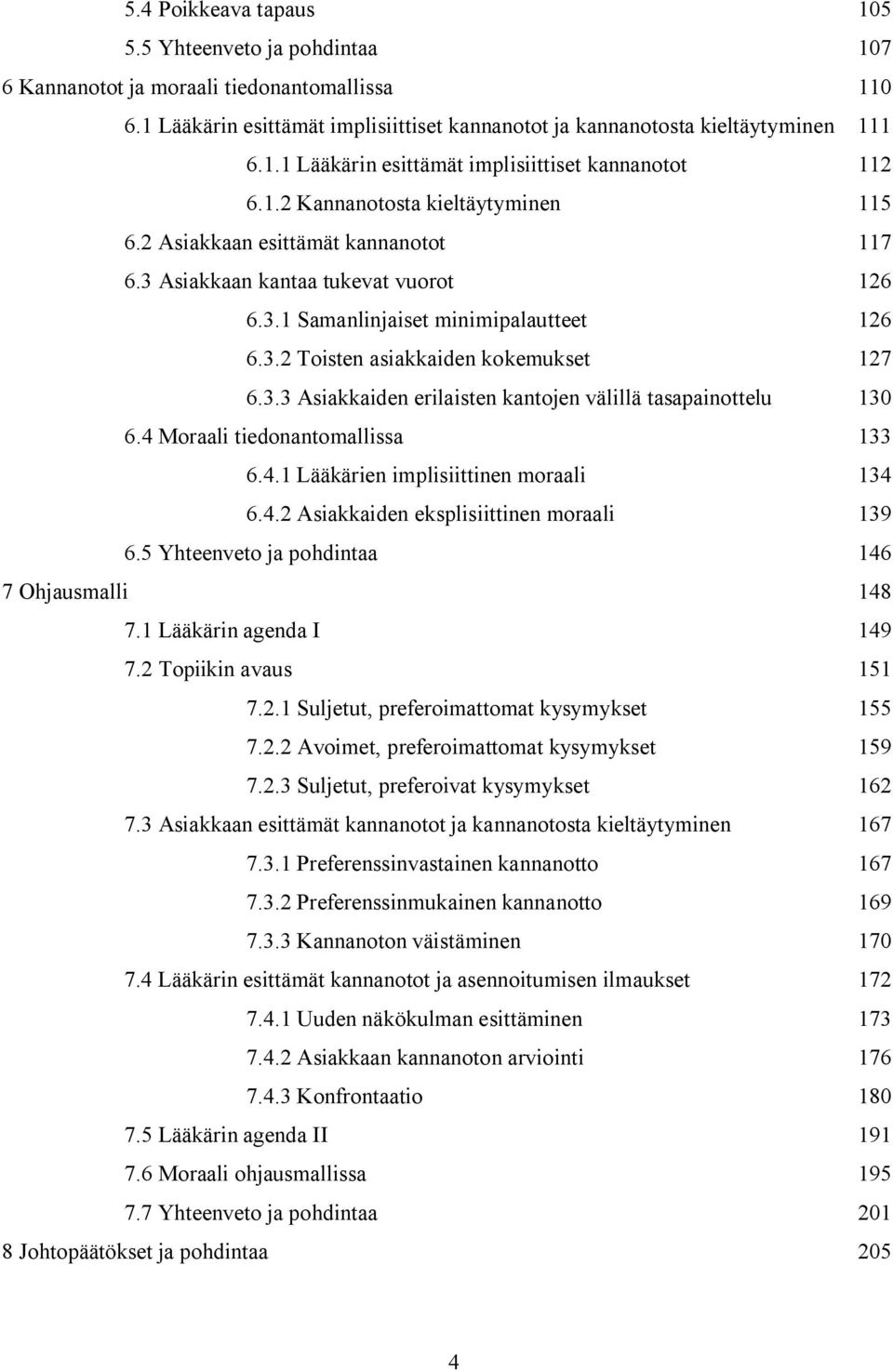 3.3 Asiakkaiden erilaisten kantojen välillä tasapainottelu 130 6.4 Moraali tiedonantomallissa 133 6.4.1 Lääkärien implisiittinen moraali 134 6.4.2 Asiakkaiden eksplisiittinen moraali 139 6.