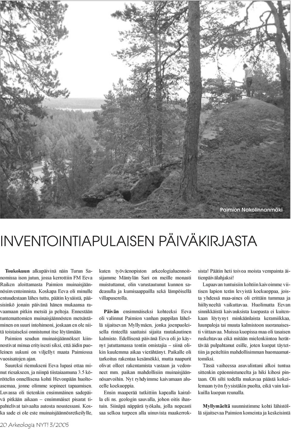 Ennestään tuntemattomien muinaisjäännösten metsästäminen on suuri intohimoni, joskaan en ole niitä toistaiseksi onnistunut itse löytämään.