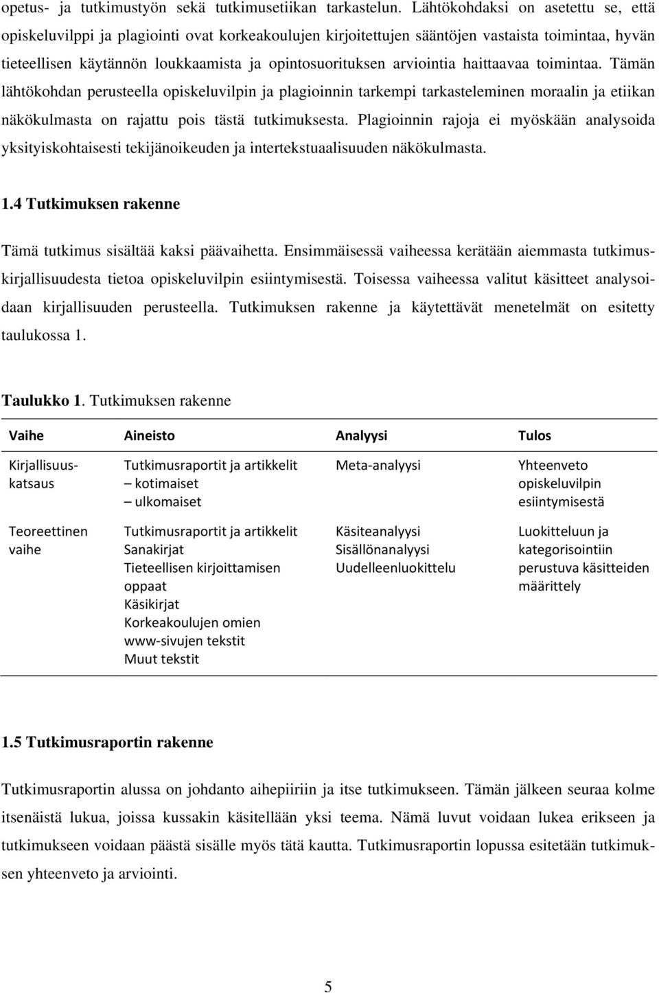 arviointia haittaavaa toimintaa. Tämän lähtökohdan perusteella opiskeluvilpin ja plagioinnin tarkempi tarkasteleminen moraalin ja etiikan näkökulmasta on rajattu pois tästä tutkimuksesta.