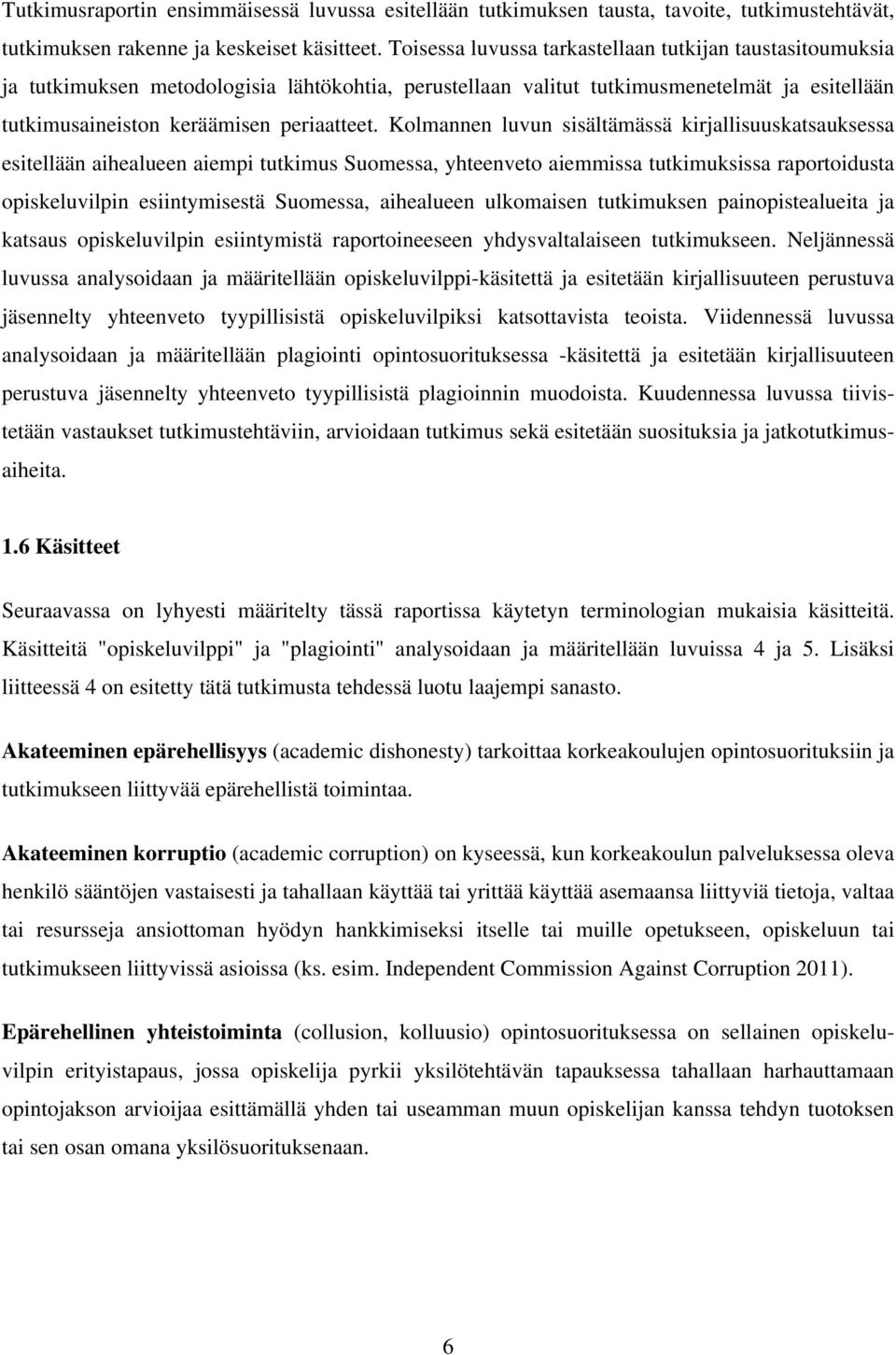 Kolmannen luvun sisältämässä kirjallisuuskatsauksessa esitellään aihealueen aiempi tutkimus Suomessa, yhteenveto aiemmissa tutkimuksissa raportoidusta opiskeluvilpin esiintymisestä Suomessa,