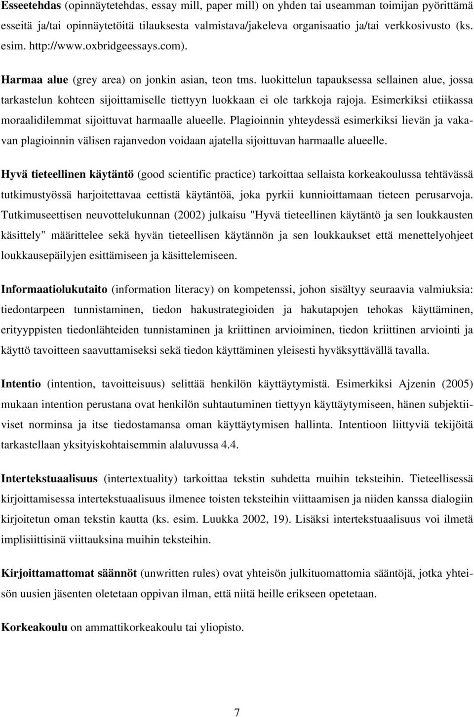 luokittelun tapauksessa sellainen alue, jossa tarkastelun kohteen sijoittamiselle tiettyyn luokkaan ei ole tarkkoja rajoja. Esimerkiksi etiikassa moraalidilemmat sijoittuvat harmaalle alueelle.