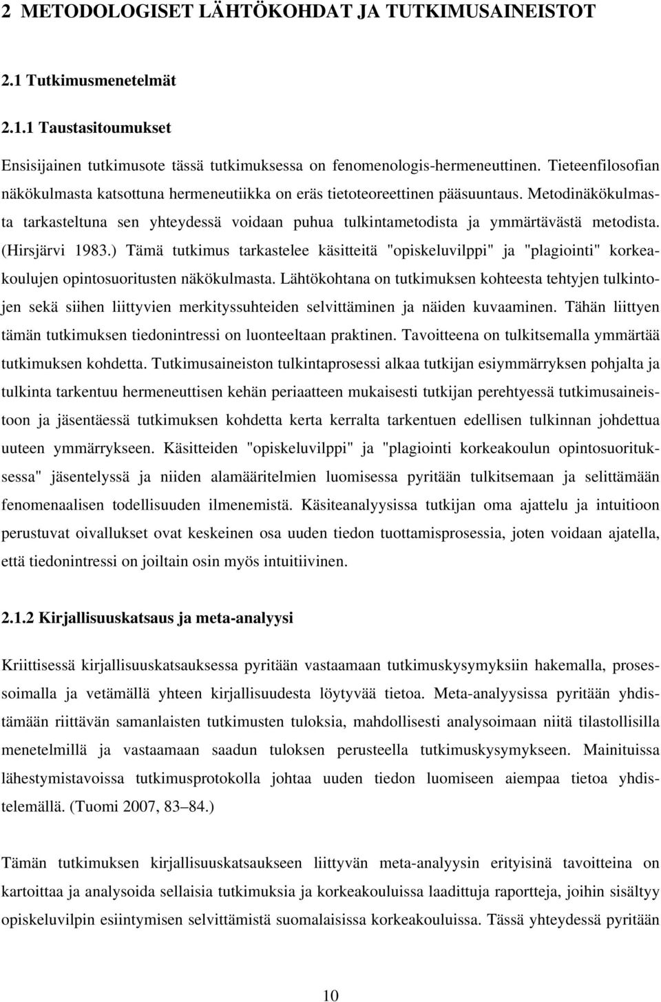 Metodinäkökulmasta tarkasteltuna sen yhteydessä voidaan puhua tulkintametodista ja ymmärtävästä metodista. (Hirsjärvi 1983.