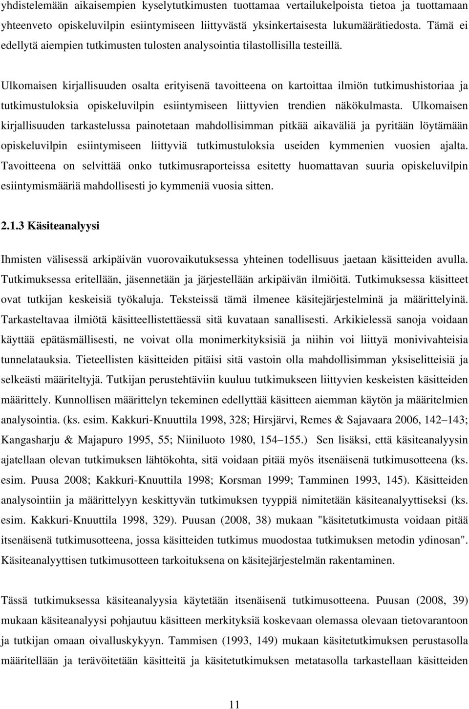 Ulkomaisen kirjallisuuden osalta erityisenä tavoitteena on kartoittaa ilmiön tutkimushistoriaa ja tutkimustuloksia opiskeluvilpin esiintymiseen liittyvien trendien näkökulmasta.