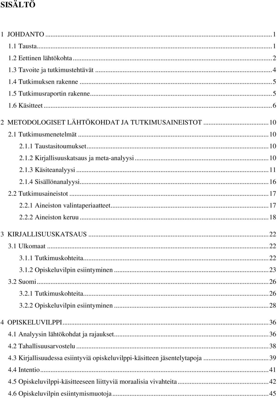 .. 16 2.2 Tutkimusaineistot... 17 2.2.1 Aineiston valintaperiaatteet... 17 2.2.2 Aineiston keruu... 18 3 KIRJALLISUUSKATSAUS... 22 3.1 Ulkomaat... 22 3.1.1 Tutkimuskohteita... 22 3.1.2 Opiskeluvilpin esiintyminen.