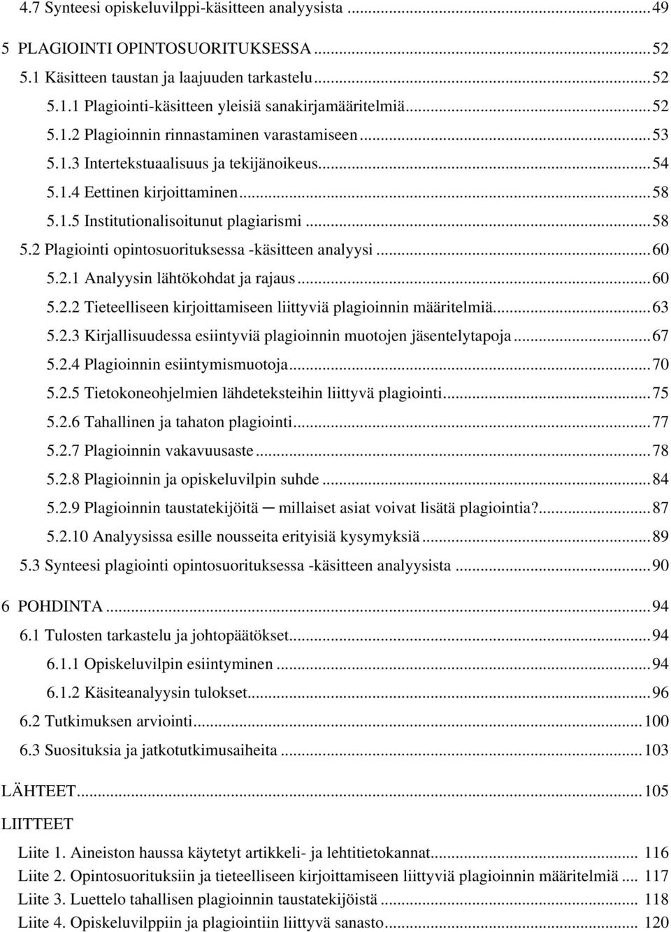 .. 60 5.2.1 Analyysin lähtökohdat ja rajaus... 60 5.2.2 Tieteelliseen kirjoittamiseen liittyviä plagioinnin määritelmiä... 63 5.2.3 Kirjallisuudessa esiintyviä plagioinnin muotojen jäsentelytapoja.