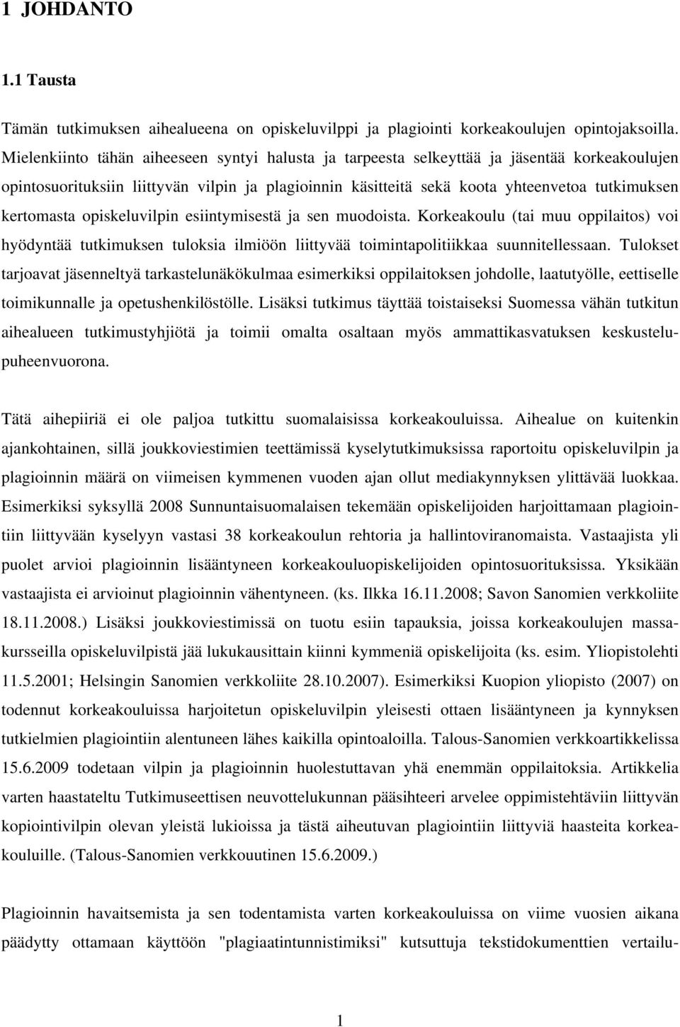 kertomasta opiskeluvilpin esiintymisestä ja sen muodoista. Korkeakoulu (tai muu oppilaitos) voi hyödyntää tutkimuksen tuloksia ilmiöön liittyvää toimintapolitiikkaa suunnitellessaan.